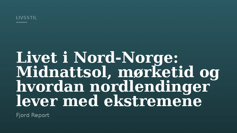 Livet i Nord-Norge: Midnattsol, mørketid og hvordan nordlendinger lever med ekstremene