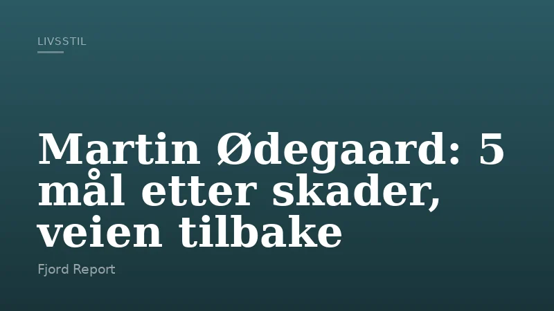 Martin Ødegaard: 5 mål etter skader, veien tilbake