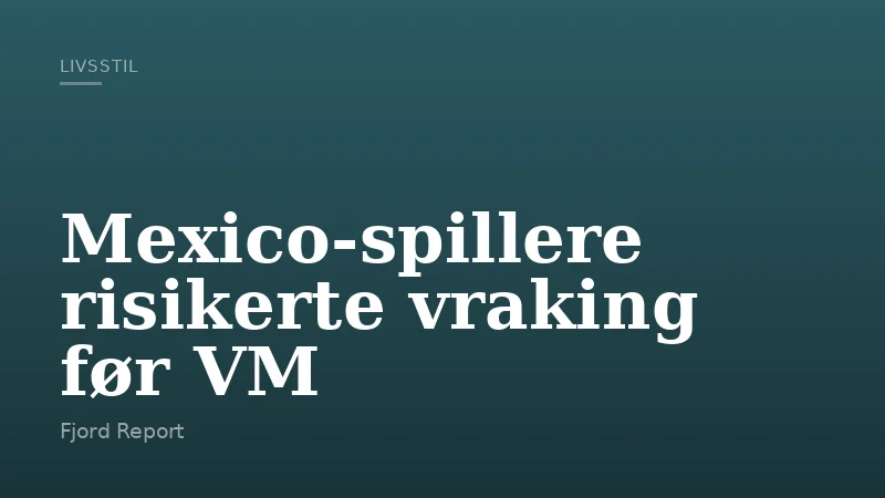 Mexico-spillere risikerte vraking før VM