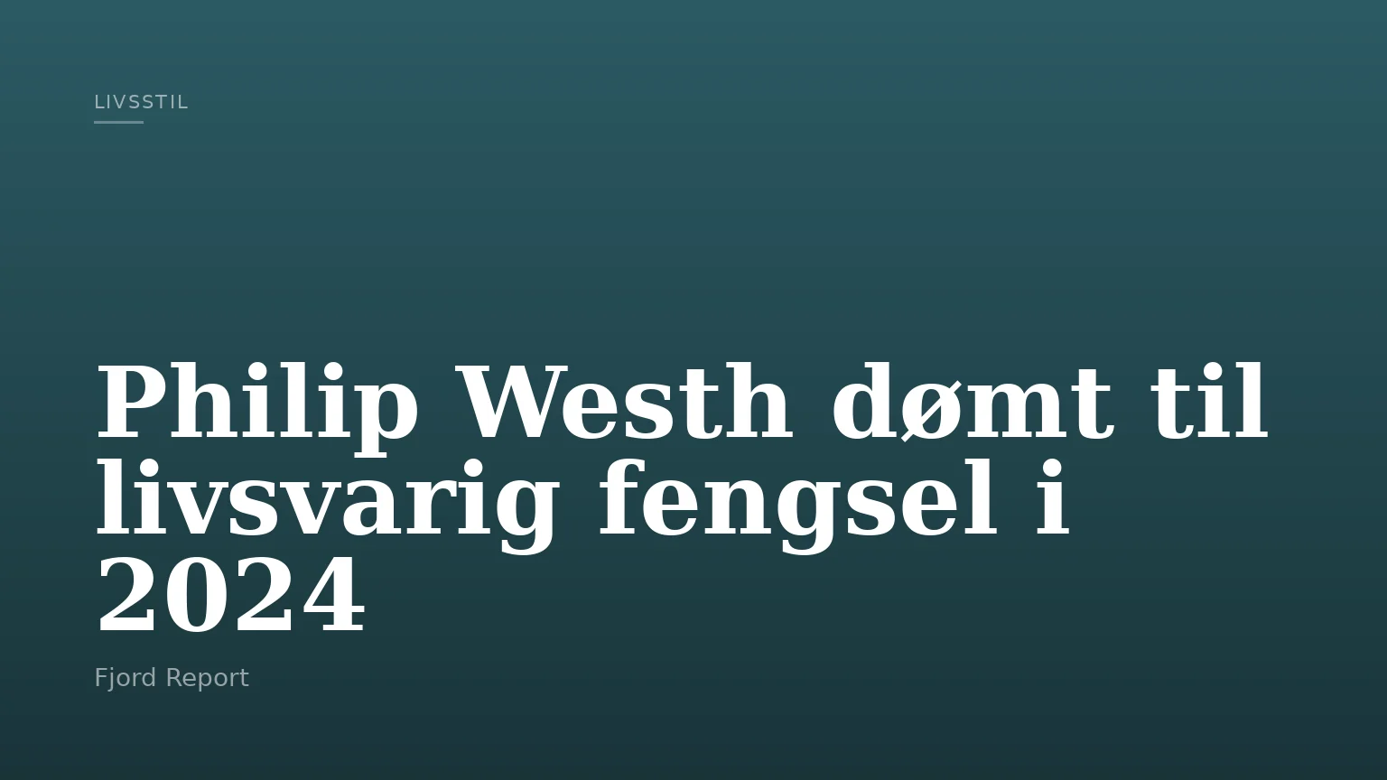 Philip Westh dømt til livsvarig fengsel i 2024