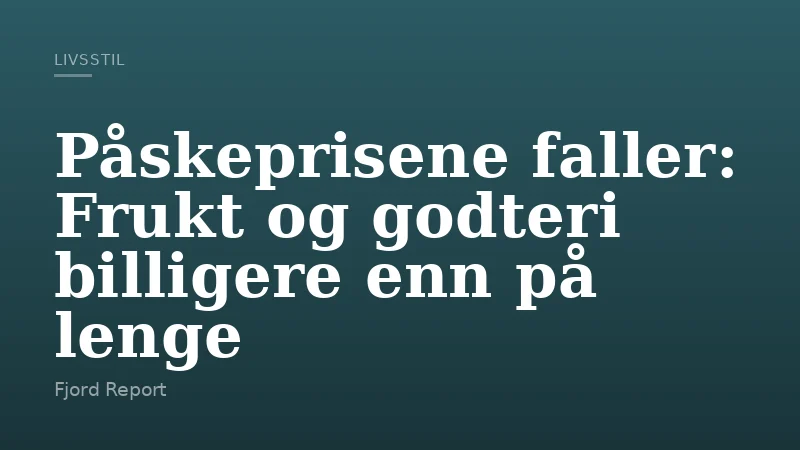 Påskeprisene faller: Frukt og godteri billigere enn på lenge