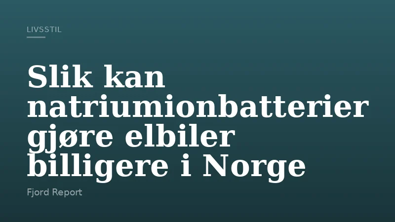 Slik kan natriumionbatterier gjøre elbiler billigere i Norge