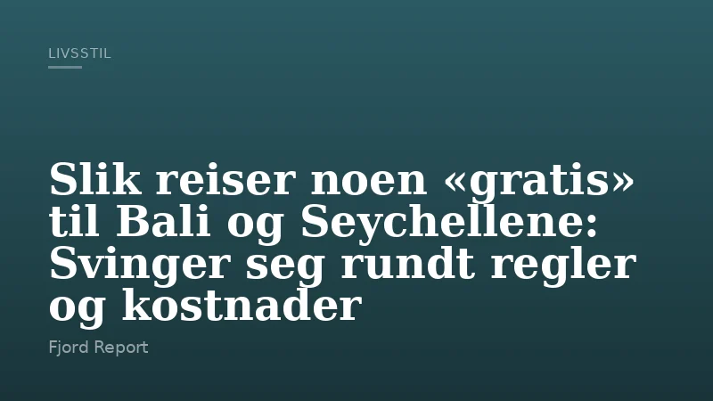 Slik reiser noen «gratis» til Bali og Seychellene: Svinger seg rundt regler og kostnader