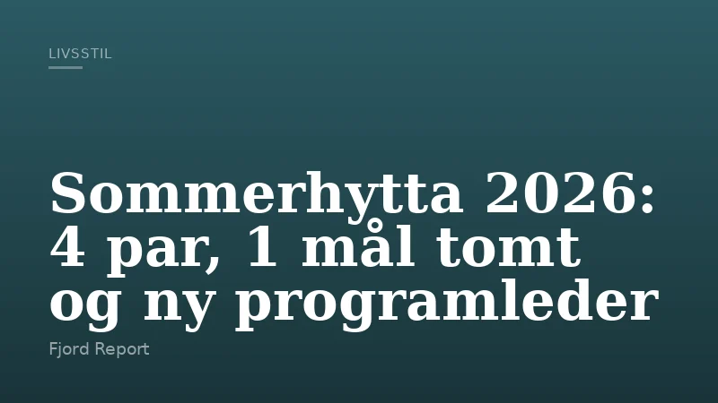 Sommerhytta 2026: 4 par, 1 mål tomt og ny programleder