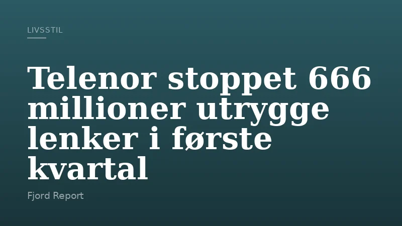 Telenor stoppet 666 millioner utrygge lenker i første kvartal