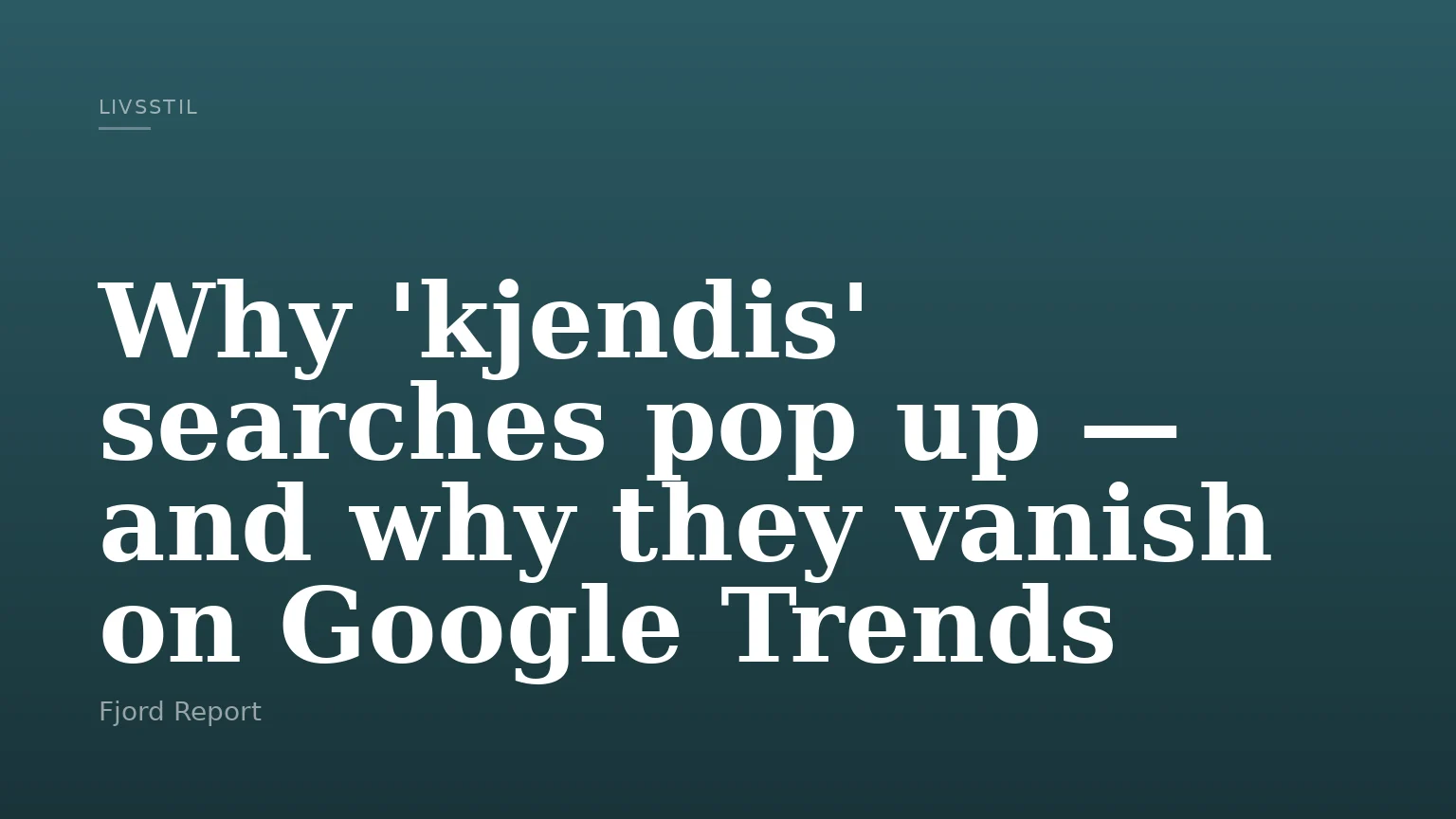 Why 'kjendis' searches pop up — and why they vanish on Google Trends
