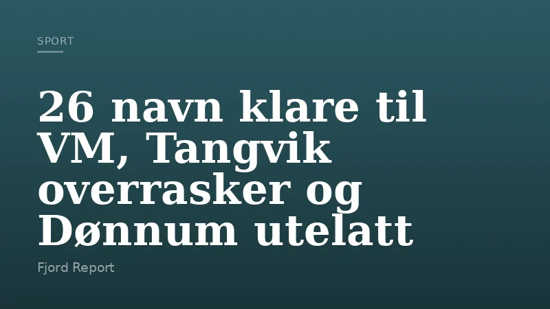 26 navn klare til VM, Tangvik overrasker og Dønnum utelatt