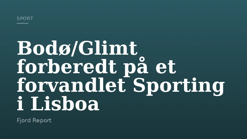 Bodø/Glimt forberedt på et forvandlet Sporting i Lisboa