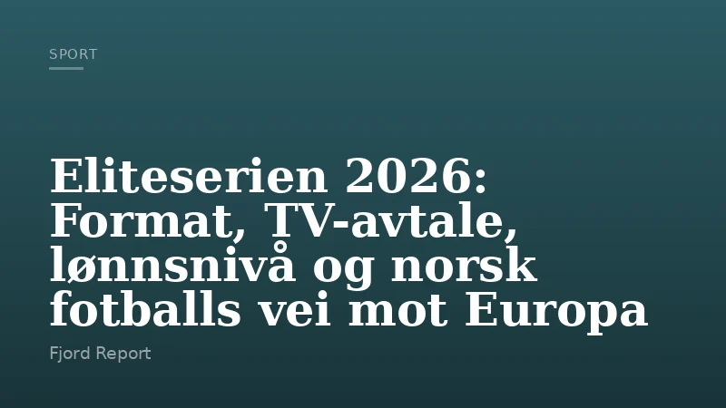 Eliteserien 2026: Format, TV-avtale, lønnsnivå og norsk fotballs vei mot Europa
