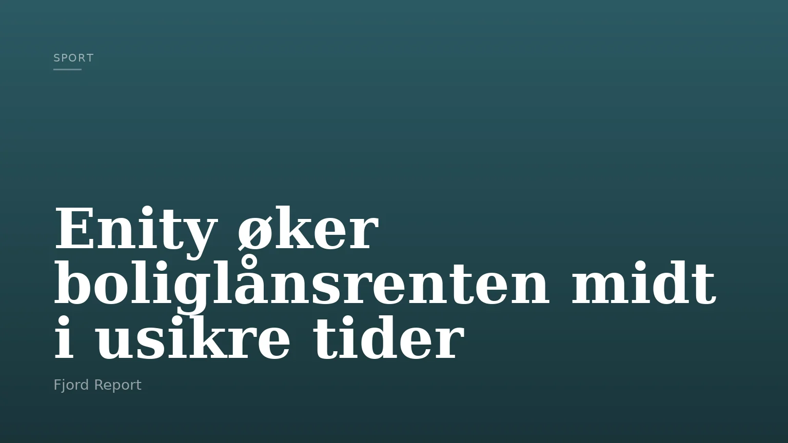 Enity øker boliglånsrenten midt i usikre tider