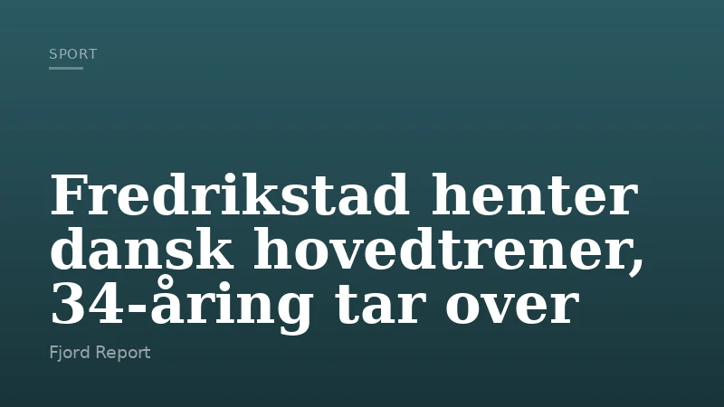 Fredrikstad henter dansk hovedtrener, 34-åring tar over