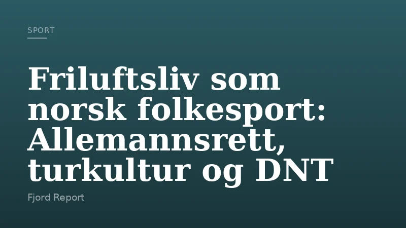 Friluftsliv som norsk folkesport: Allemannsrett, turkultur og DNT