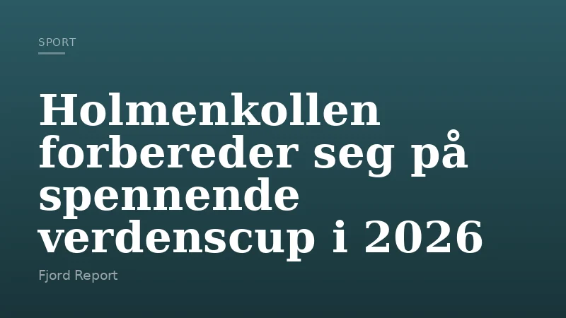 Holmenkollen forbereder seg på spennende verdenscup i 2026