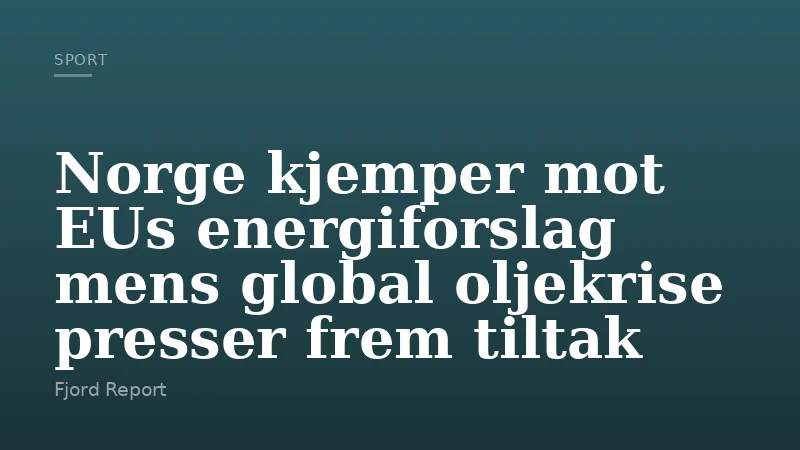 Norge kjemper mot EUs energiforslag mens global oljekrise presser frem tiltak