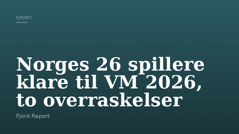 Norges 26 spillere klare til VM 2026, to overraskelser