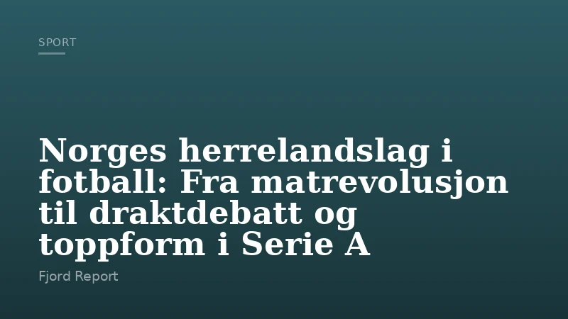Norges herrelandslag i fotball: Fra matrevolusjon til draktdebatt og toppform i Serie A