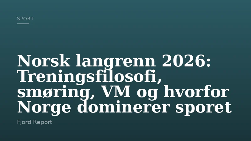 Norsk langrenn 2026: Treningsfilosofi, smøring, VM og hvorfor Norge dominerer sporet