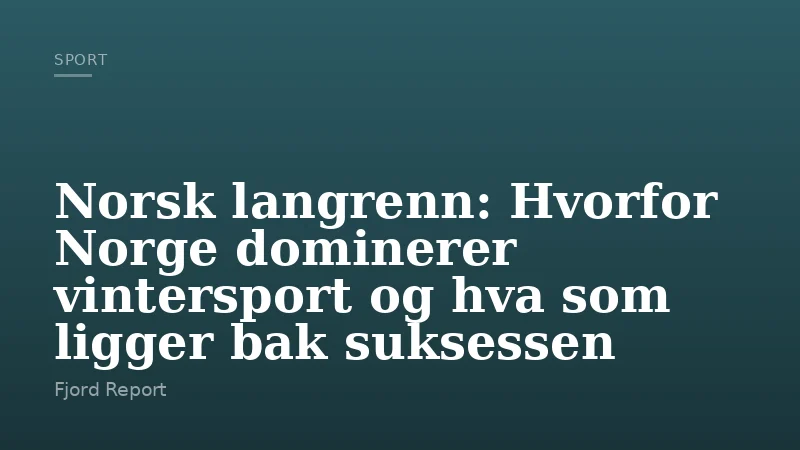 Norsk langrenn: Hvorfor Norge dominerer vintersport og hva som ligger bak suksessen