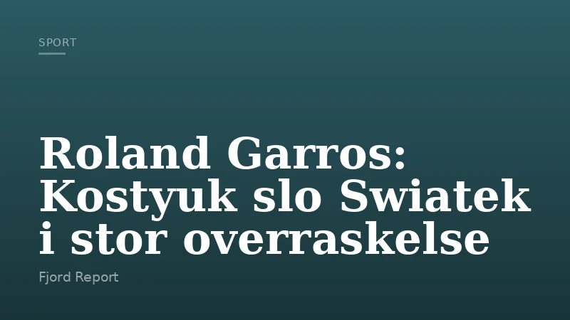 Roland Garros: Kostyuk slo Swiatek i stor overraskelse