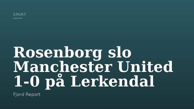 Rosenborg slo Manchester United 1-0 på Lerkendal