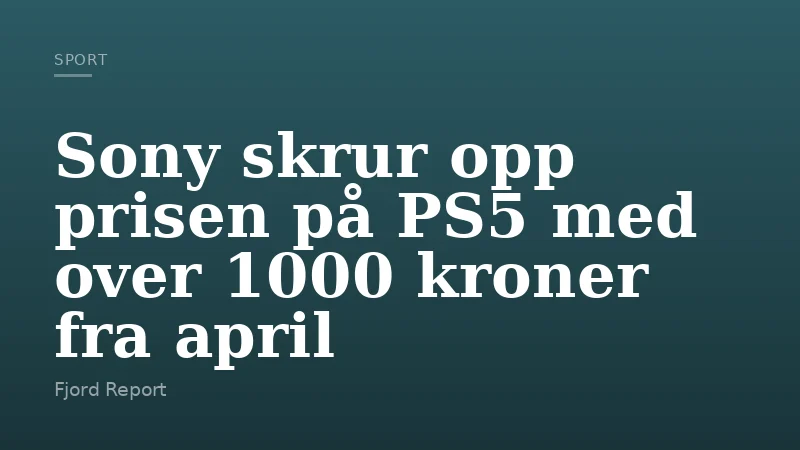 Sony skrur opp prisen på PS5 med over 1000 kroner fra april