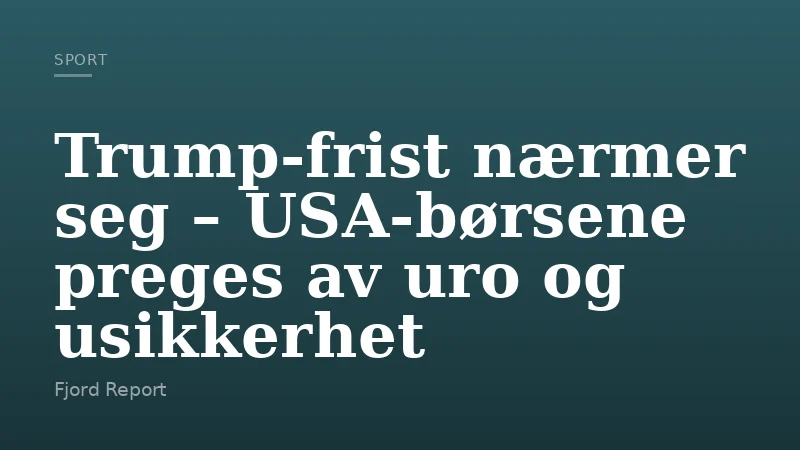 Trump-frist nærmer seg – USA-børsene preges av uro og usikkerhet