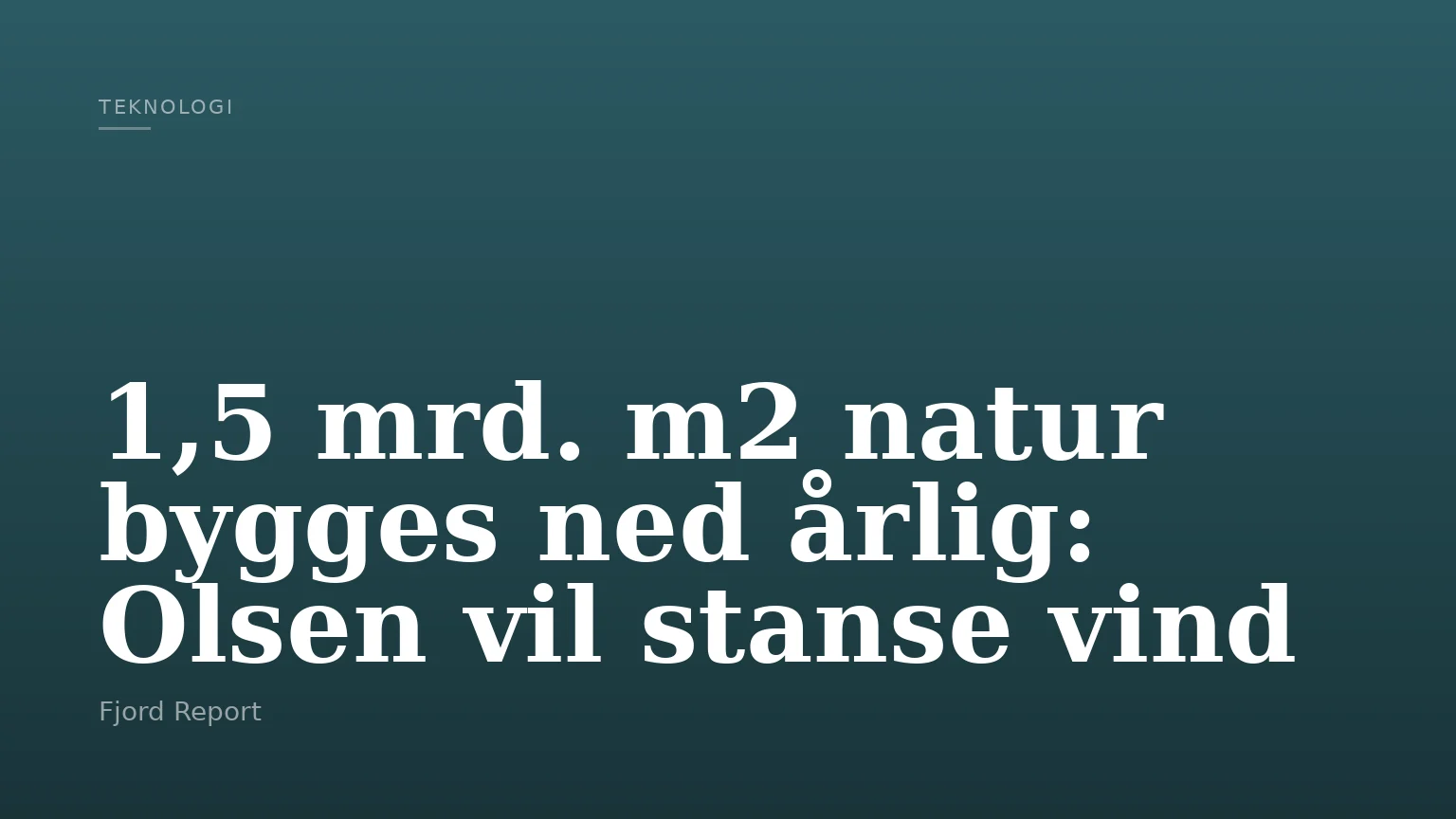 1,5 mrd. m2 natur bygges ned årlig: Olsen vil stanse vind