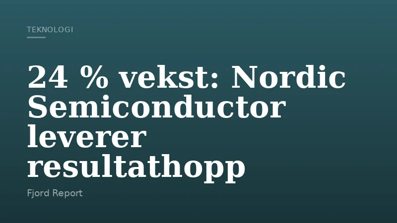 24 % vekst: Nordic Semiconductor leverer resultathopp