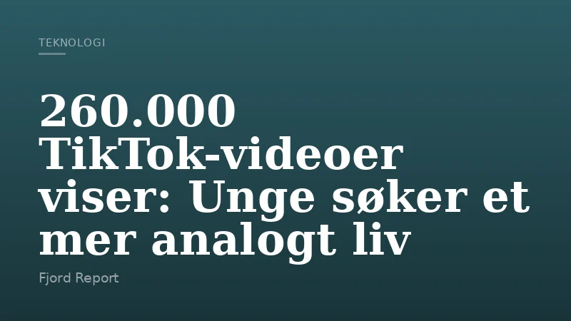 260.000 TikTok-videoer viser: Unge søker et mer analogt liv