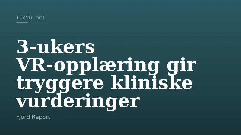 3-ukers VR-opplæring gir tryggere kliniske vurderinger