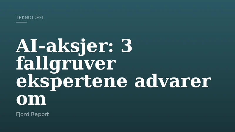 AI-aksjer: 3 fallgruver ekspertene advarer om