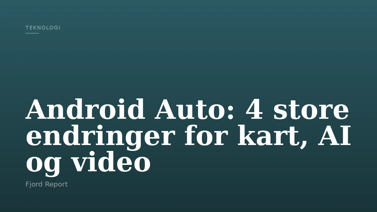 Android Auto: 4 store endringer for kart, AI og video