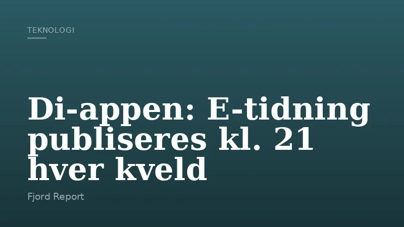 Di-appen: E-tidning publiseres kl. 21 hver kveld