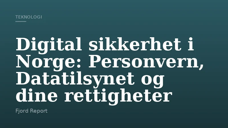 Digital sikkerhet i Norge: Personvern, Datatilsynet og dine rettigheter