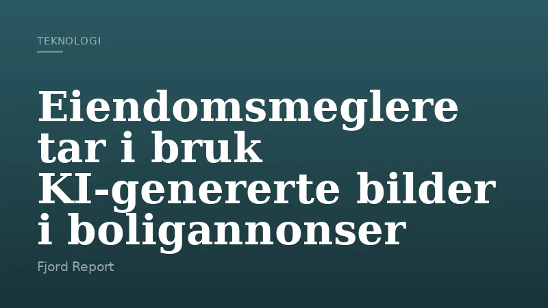 Eiendomsmeglere tar i bruk KI-genererte bilder i boligannonser
