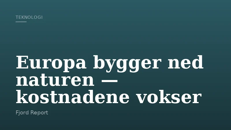 Europa bygger ned naturen — kostnadene vokser