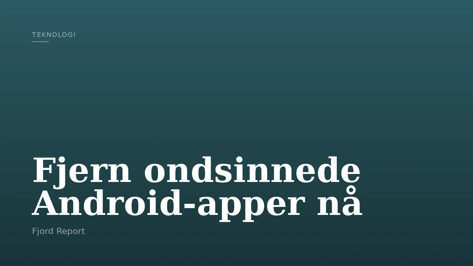 Fjern ondsinnede Android-apper nå