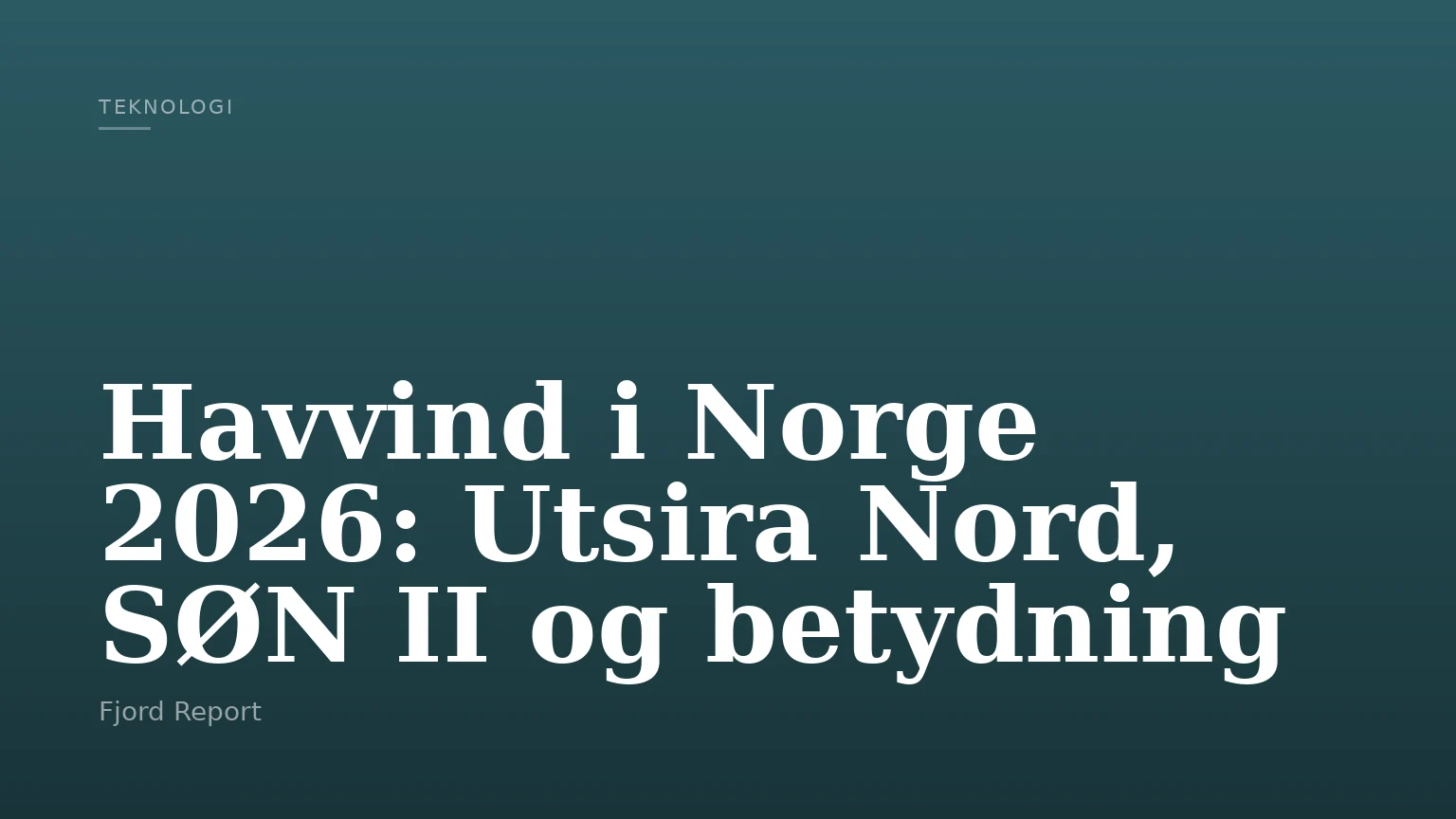 Havvind i Norge 2026: Utsira Nord, SØN II og betydning
