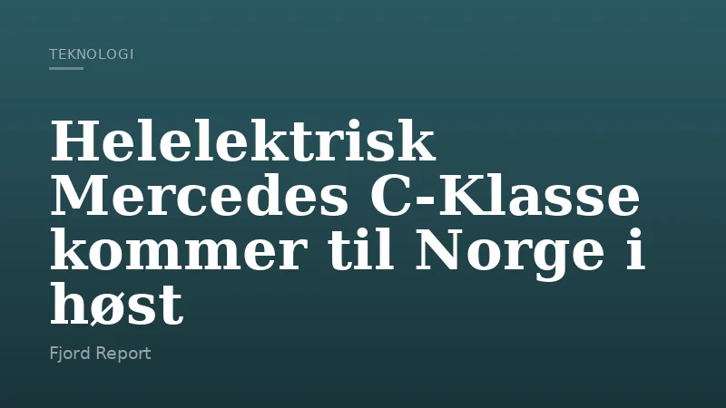 Helelektrisk Mercedes C‑Klasse kommer til Norge i høst