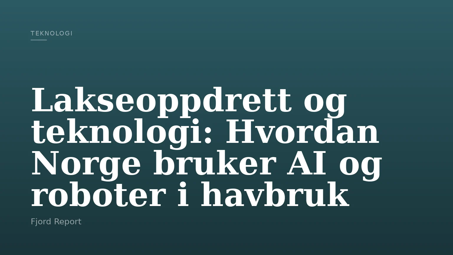 Lakseoppdrett og teknologi: Hvordan Norge bruker AI og roboter i havbruk