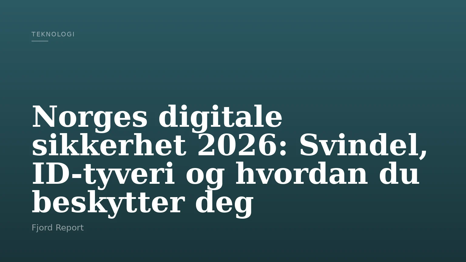 Norges digitale sikkerhet 2026: Svindel, ID-tyveri og hvordan du beskytter deg