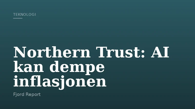 Northern Trust: AI kan dempe inflasjonen