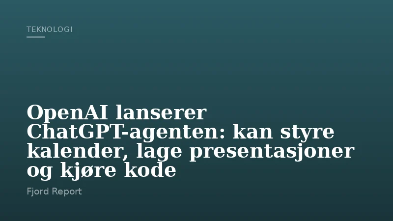 OpenAI lanserer ChatGPT-agenten: kan styre kalender, lage presentasjoner og kjøre kode
