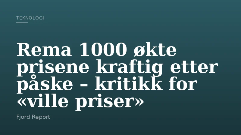 Rema 1000 økte prisene kraftig etter påske – kritikk for «ville priser»