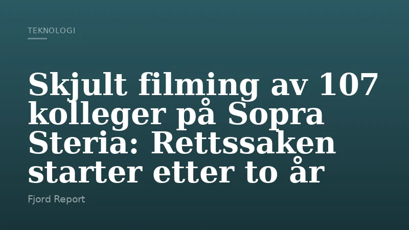 Skjult filming av 107 kolleger på Sopra Steria: Rettssaken starter etter to år