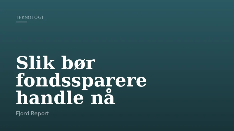 Slik bør fondssparere handle nå