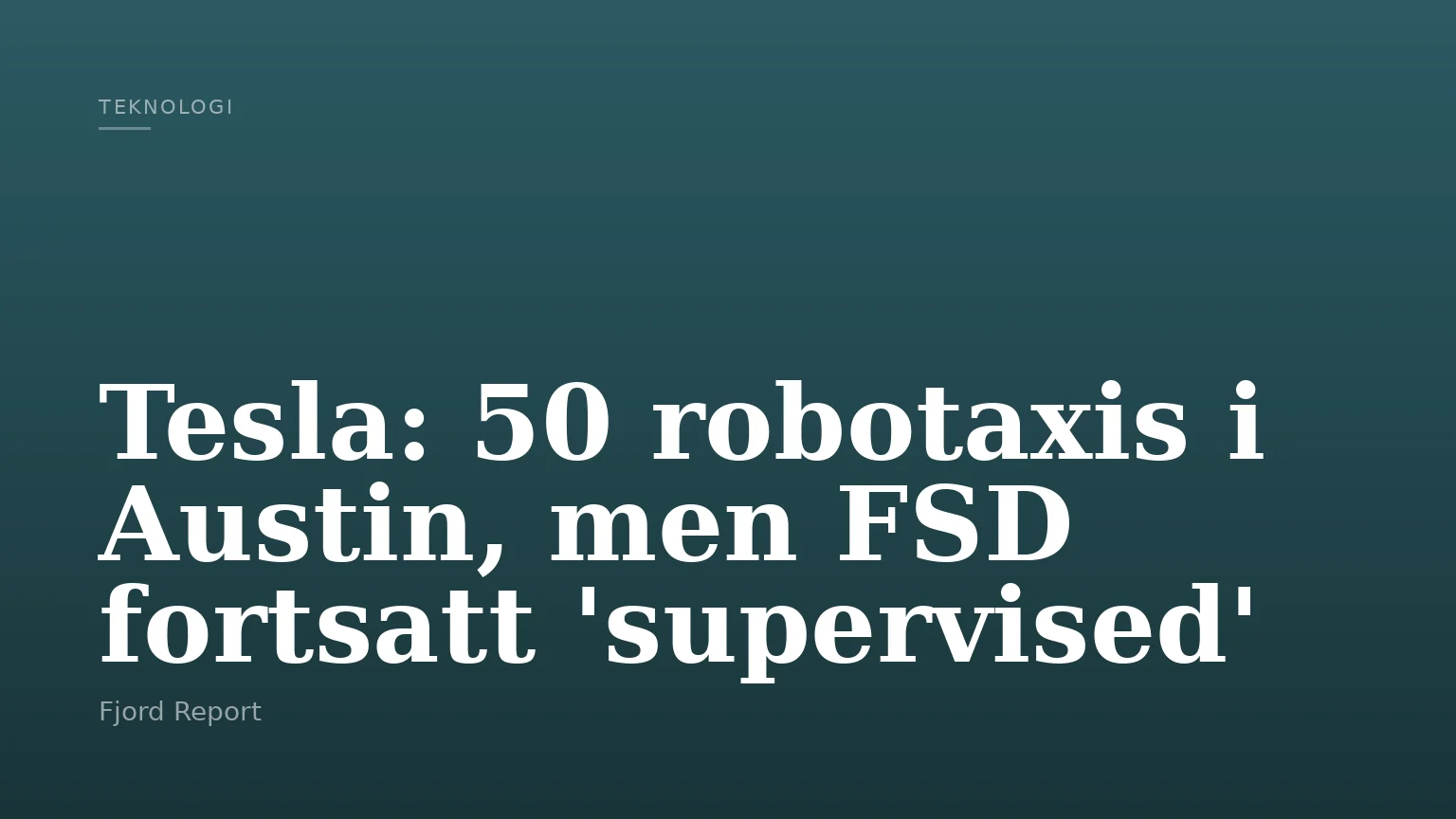 Tesla: 50 robotaxis i Austin, men FSD fortsatt 'supervised'