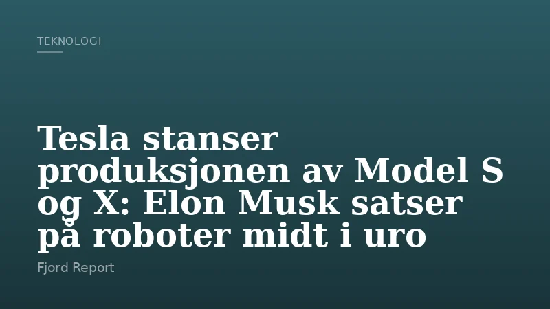 Tesla stanser produksjonen av Model S og X: Elon Musk satser på roboter midt i uro