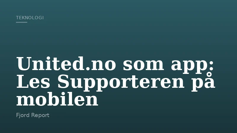 United.no som app: Les Supporteren på mobilen