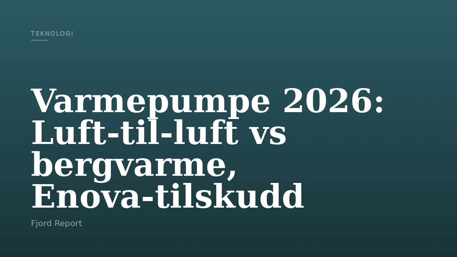 Varmepumpe 2026: Luft-til-luft vs bergvarme, Enova-tilskudd